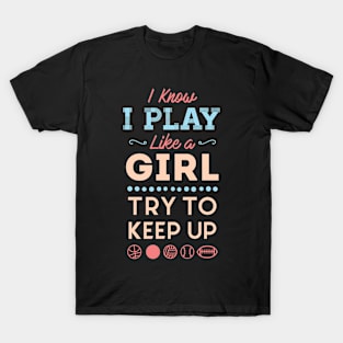 I Know I Play Like A Girl Try To Keep Up Love Sports T-Shirt